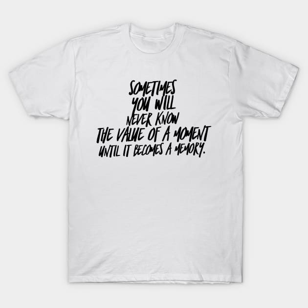 Sometimes you will never know the value of a moment until it becomes a memory T-Shirt by GMAT